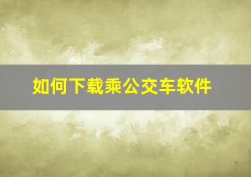 如何下载乘公交车软件