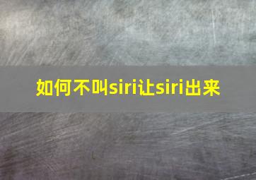 如何不叫siri让siri出来