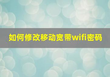 如何修改移动宽带wifi密码