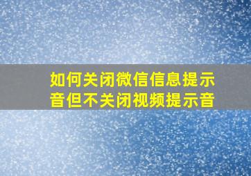 如何关闭微信信息提示音但不关闭视频提示音