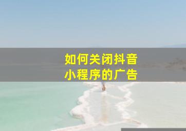 如何关闭抖音小程序的广告