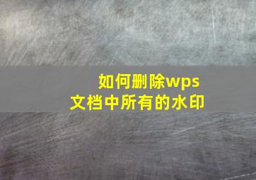 如何删除wps文档中所有的水印