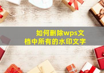 如何删除wps文档中所有的水印文字