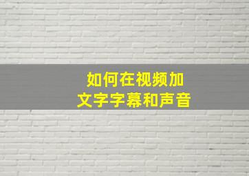 如何在视频加文字字幕和声音