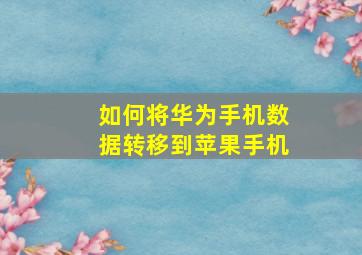 如何将华为手机数据转移到苹果手机