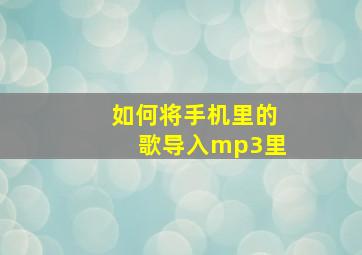 如何将手机里的歌导入mp3里