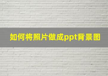 如何将照片做成ppt背景图