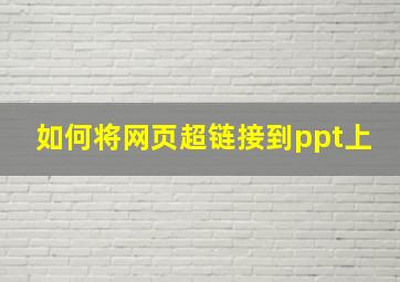 如何将网页超链接到ppt上