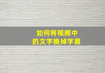 如何将视频中的文字换掉字幕