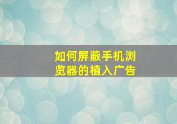 如何屏蔽手机浏览器的植入广告