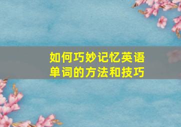 如何巧妙记忆英语单词的方法和技巧