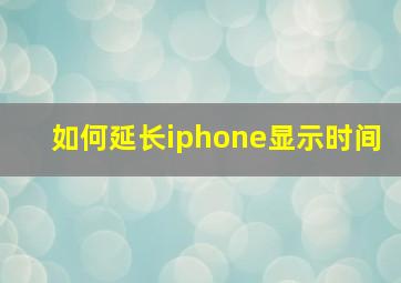 如何延长iphone显示时间