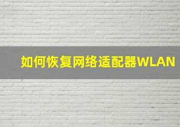 如何恢复网络适配器WLAN