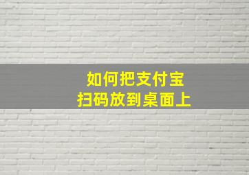 如何把支付宝扫码放到桌面上