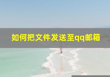 如何把文件发送至qq邮箱