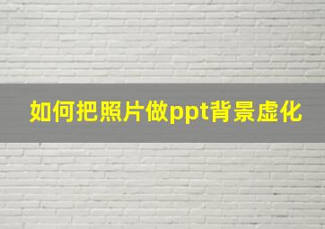 如何把照片做ppt背景虚化