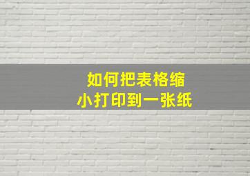 如何把表格缩小打印到一张纸