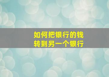 如何把银行的钱转到另一个银行