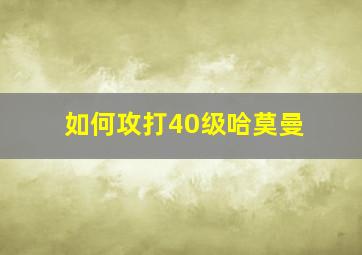 如何攻打40级哈莫曼