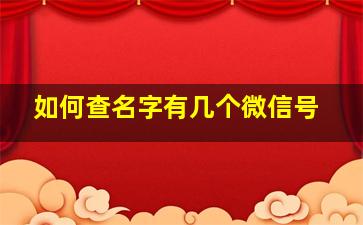 如何查名字有几个微信号