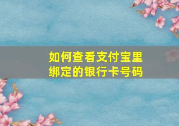 如何查看支付宝里绑定的银行卡号码