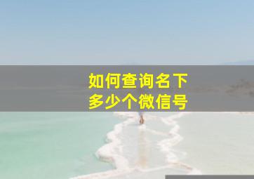 如何查询名下多少个微信号