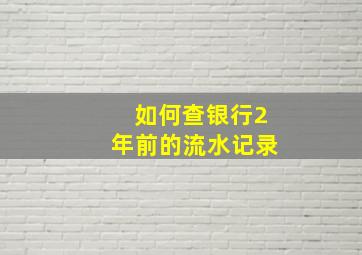 如何查银行2年前的流水记录