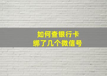 如何查银行卡绑了几个微信号