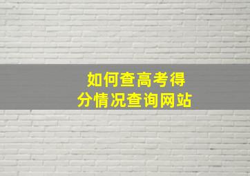 如何查高考得分情况查询网站