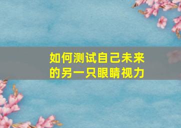 如何测试自己未来的另一只眼睛视力