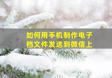 如何用手机制作电子档文件发送到微信上