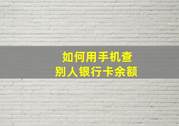 如何用手机查别人银行卡余额