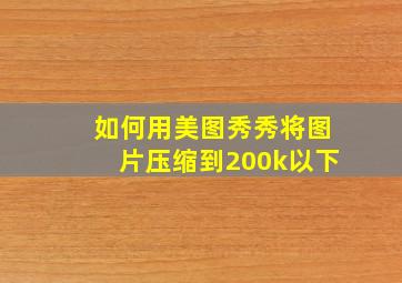 如何用美图秀秀将图片压缩到200k以下