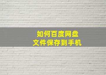 如何百度网盘文件保存到手机