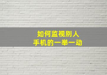 如何监视别人手机的一举一动