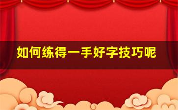 如何练得一手好字技巧呢