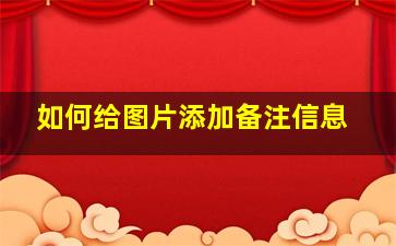 如何给图片添加备注信息