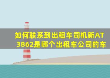 如何联系到出租车司机新AT3862是哪个出租车公司的车