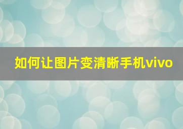 如何让图片变清晰手机vivo