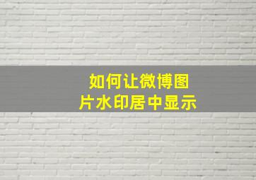 如何让微博图片水印居中显示