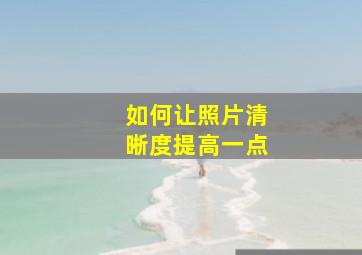 如何让照片清晰度提高一点