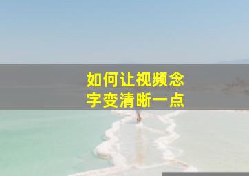 如何让视频念字变清晰一点