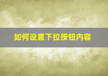 如何设置下拉按钮内容