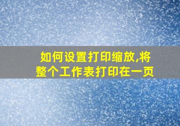 如何设置打印缩放,将整个工作表打印在一页