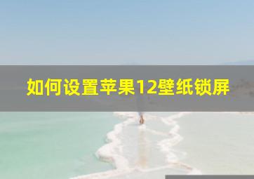 如何设置苹果12壁纸锁屏