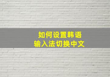 如何设置韩语输入法切换中文