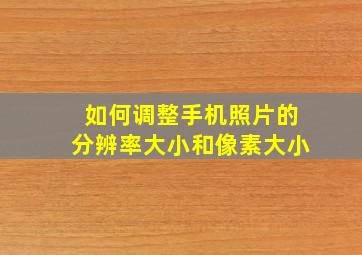 如何调整手机照片的分辨率大小和像素大小