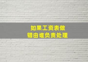 如果工资表做错由谁负责处理