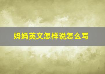 妈妈英文怎样说怎么写