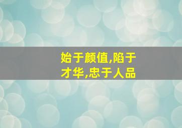 始于颜值,陷于才华,忠于人品